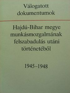 Válogatott dokumentumok Hajdú-Bihar megye munkásmozgalmának felszabadulás utáni történetéből [antikvár]