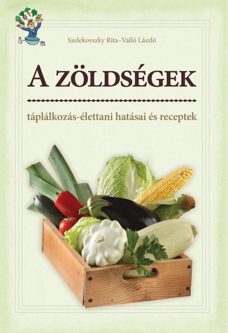 Szelekovszky Rita, Valló László - A zöldségek táplálkozás-élettani hatásai és receptek [antikvár]