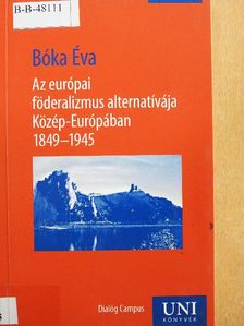 Bóka Éva - Az európai föderalizmus alternatívája Közép-Európában 1849-1945 [antikvár]