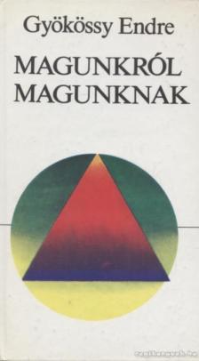 GYÖKÖSSY ENDRE - Magunkról magunknak [antikvár]