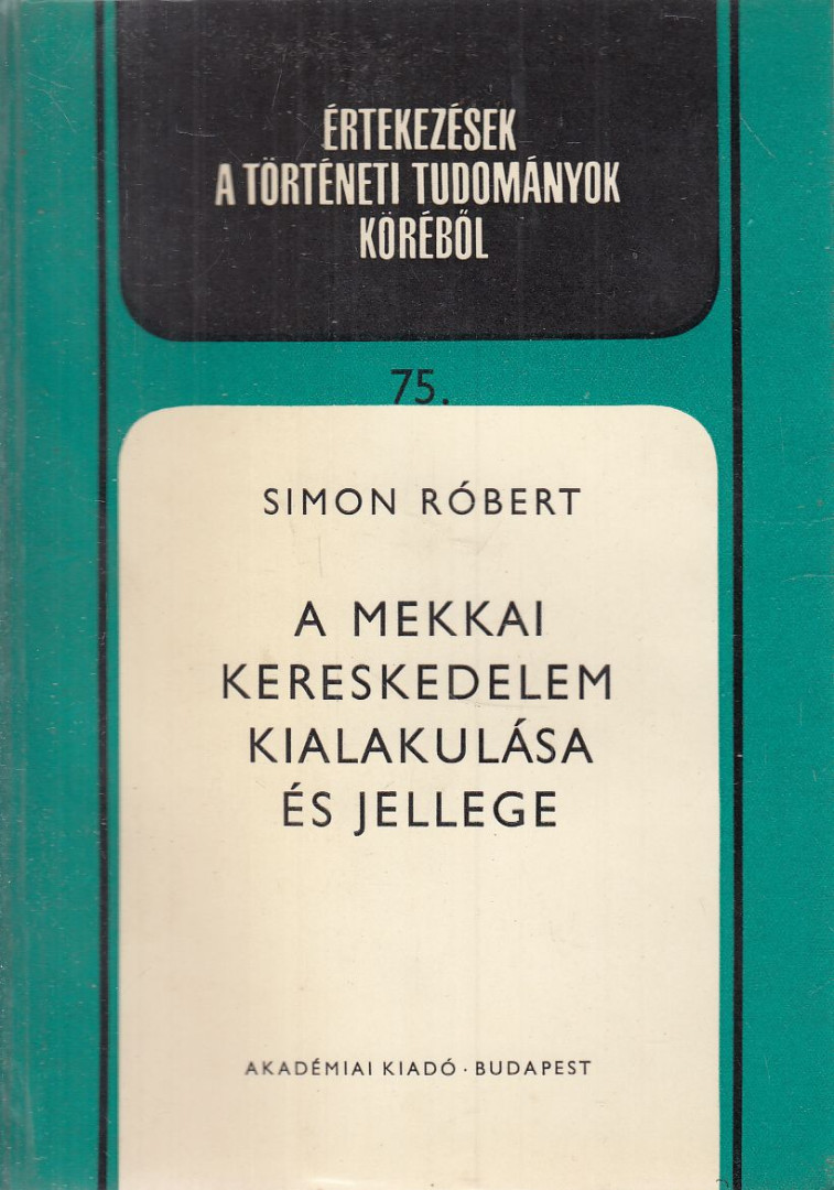Simon Róbert - A mekkai kereskedelem kialakulása és jellege [antikvár]