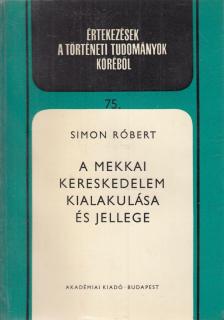 Simon Róbert - A mekkai kereskedelem kialakulása és jellege [antikvár]