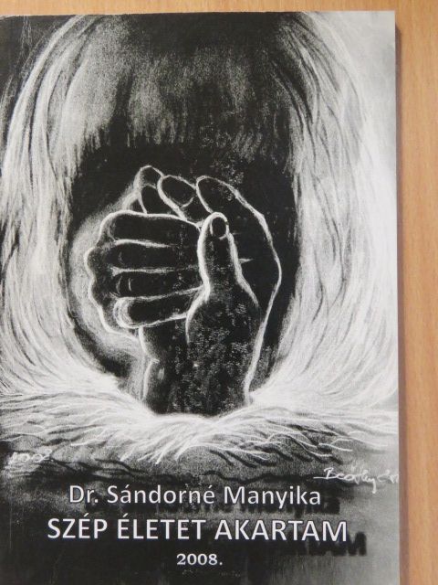 Dr. Sándorné Manyika - Szép életet akartam (dedikált példány) [antikvár]