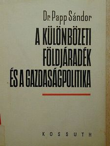 Dr. Papp Sándor - A különbözeti földjáradék és a gazdaságpolitika [antikvár]