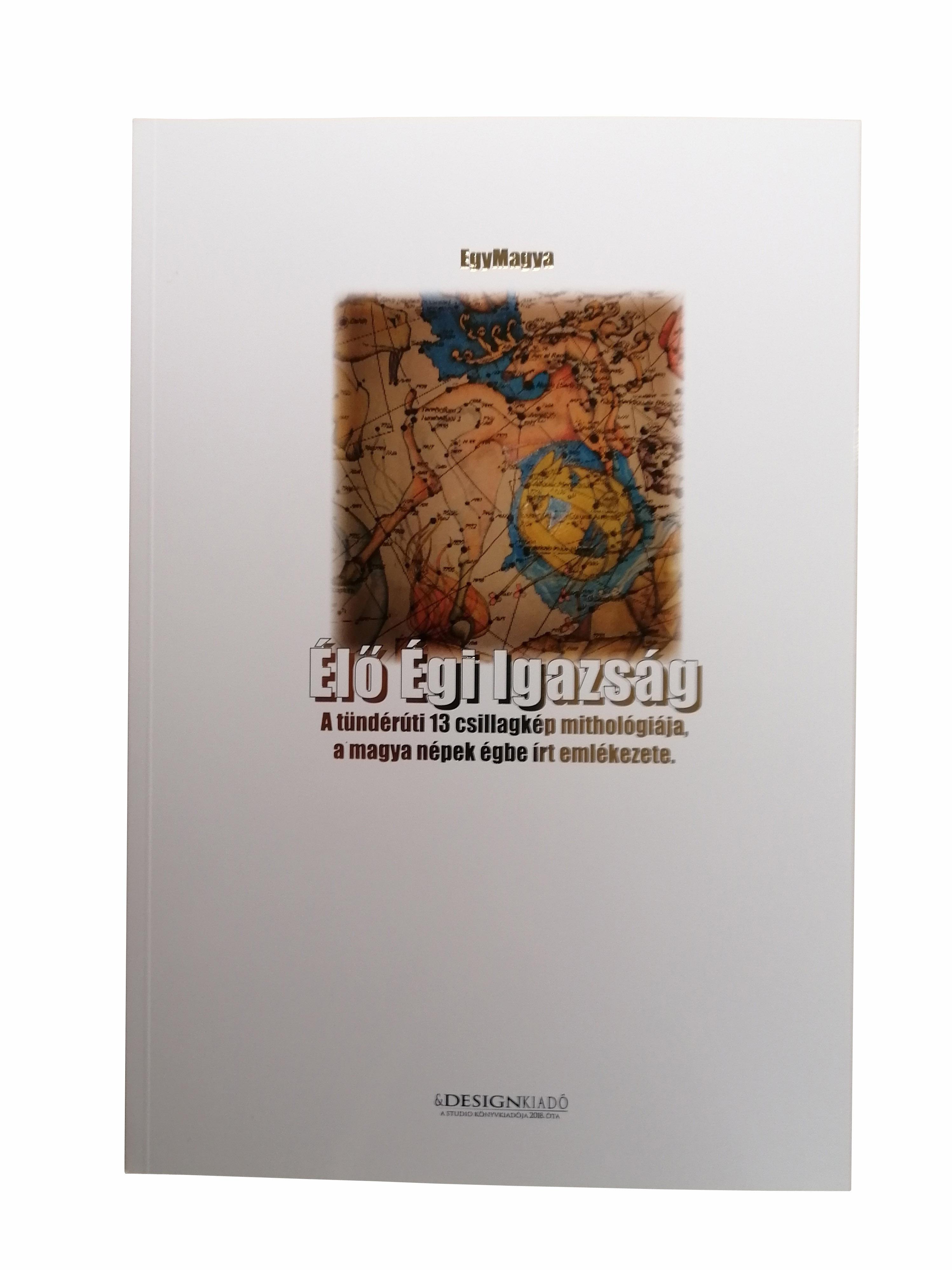 EgyMagya - Élő Égi Igazság A tündérúti 13 csillagkép mithológiája, a magya népek égbe írt emlékezete.