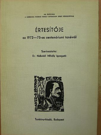 Czifrák andrás - A debreceni Fazekas Mihály Gimnázium (volt főreáliskola) értesítője az 1972-73-as centenáriumi tanévről [antikvár]