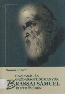 Somai József - Gazdaság és gazdaságtudományok Brassai Sámuel életművében [antikvár]