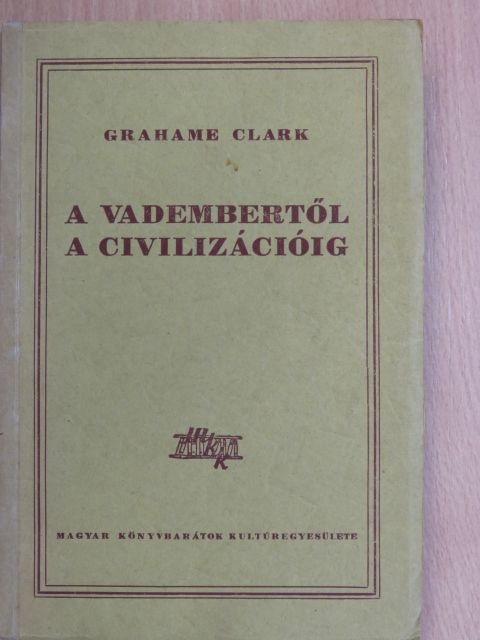 Grahame Clark - A vadembertől a civilizációig [antikvár]