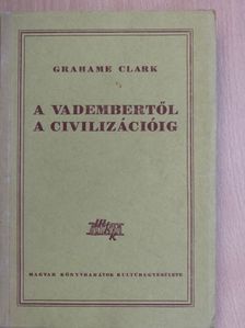 Grahame Clark - A vadembertől a civilizációig [antikvár]