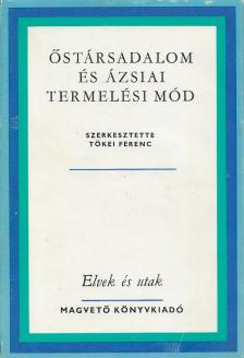 TŐKEI FERENC - Őstársadalom és ázsiai termelési mód [antikvár]