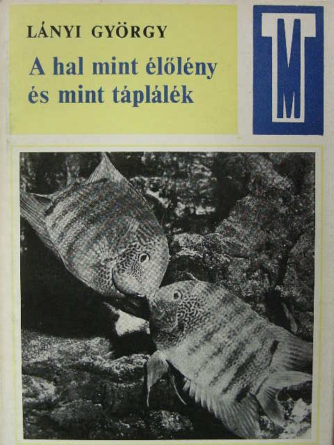 Lányi György - A hal mint élőlény és mint táplálék [antikvár]
