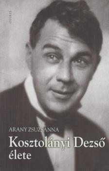 Arany Zsuzsanna - Kosztolányi Dezső élete [antikvár]