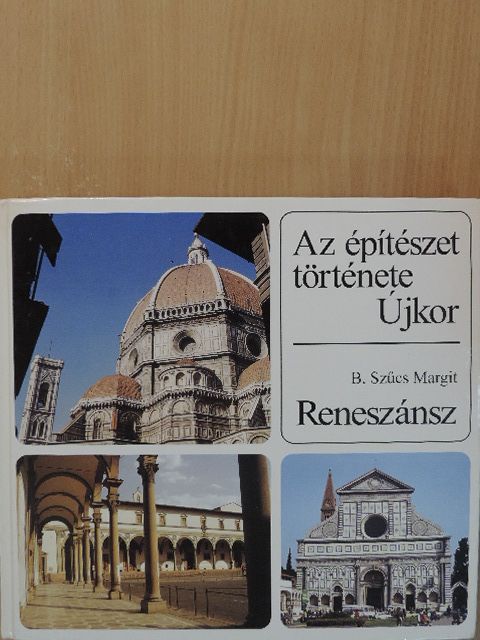 B. Szűcs Margit - Az építészet története - Újkor - Reneszánsz [antikvár]