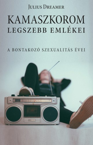 Julius Dreamer - Kamaszkorom legszebb emlékei. A bontakozó szexualitás évei [eKönyv: epub, mobi]