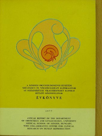 A Szegedi Orvostudományi Egyetem Szülészeti és Nőgyógyászati Klinikájának, az Egészségügyi Világszervezet Klinikai Kutató Központjának évkönyve 1977 [antikvár]