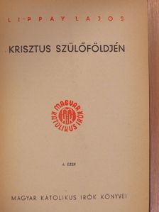 Dr. Lippay Lajos - Krisztus szülőföldjén [antikvár]