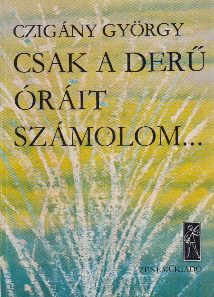 CZIGÁNY GYÖRGY - Csak a derű óráit számolom... [antikvár]
