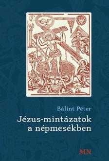 Bálint Péter - Jézus-mintázatok a népmesékben