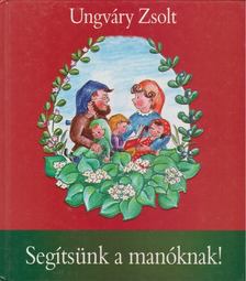 Ungváry Zsolt - Segítsünk a manóknak! [antikvár]