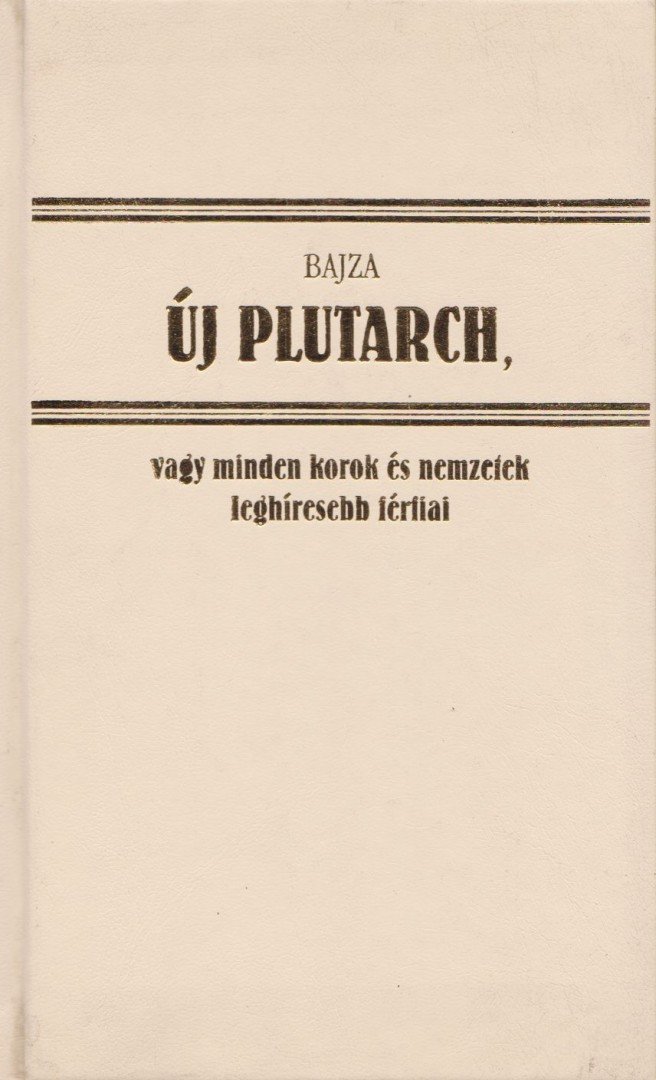 Bajza József - Új Plutarch, vagy minden korok és nemzetek leghíresebb férfiai és hölgyeinek arcz- és életrajza (hasonmás) [antikvár]