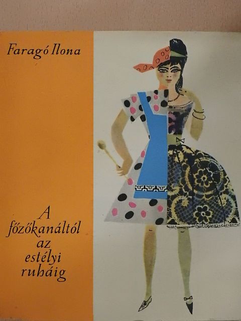 Faragó Ilona - A főzőkanáltól az estélyi ruháig [antikvár]