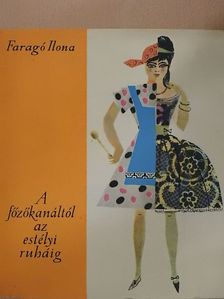 Faragó Ilona - A főzőkanáltól az estélyi ruháig [antikvár]