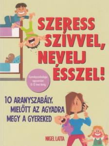 Latta, Nigel - Szeress szívvel, nevelj ésszel! [antikvár]