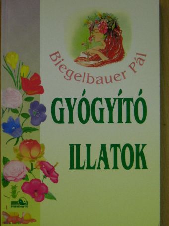 Biegelbauer Pál - Gyógyító illatok [antikvár]