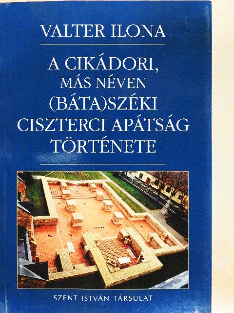 Valter Ilona - A cikádori, más néven (báta)széki ciszterci apátság története [antikvár]