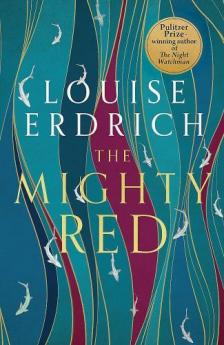 Louise Erdrich - The Mighty Red: from the beloved Pulitzer Prize-winning author