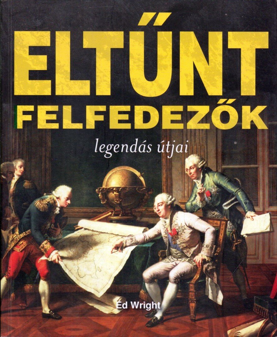 Ed Wright - Eltűnt felfedezők legendás útjai [antikvár]