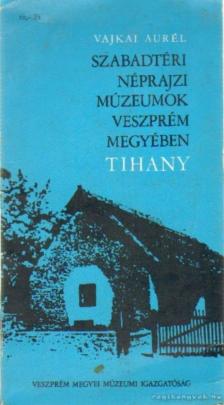 Vajkai Aurél - Szabadtéri néprajzi múzeumok Veszprém megyében Tihany [antikvár]