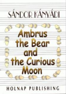 Kányádi Sándor - Ambrus the Bear and the Curious Moon (talpas történetek)