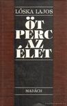 LÓSKA LAJOS - Öt perc az élet [antikvár]