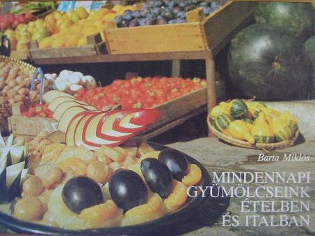 Barta Miklós - Mindennapi gyümölcseink ételben és italban [antikvár]