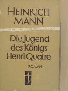 Heinrich Mann - Die Jugend des Königs Henri Quatre [antikvár]