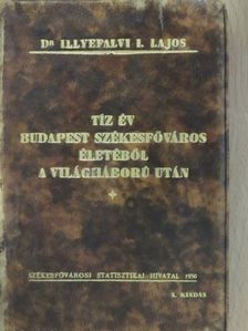 Dr. Illyefalvi I. Lajos - Tíz év Budapest székesfőváros életéből a világháború után [antikvár]