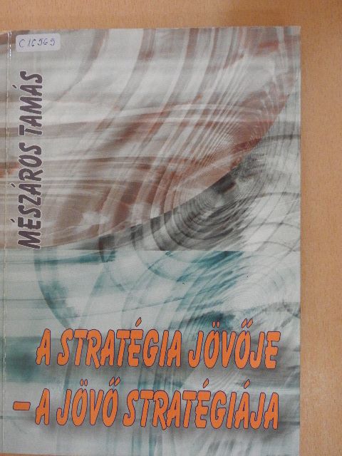 Mészáros Tamás - A stratégia jövője - a jövő stratégiája [antikvár]