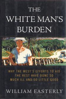 William Easterly - The White Man's Burden: Why the West's Efforts to Aid the Rest Have Done So Much Ill and So Little Good [antikvár]
