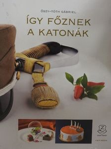 Őszy-Tóth Gábriel - Így főznek a katonák [antikvár]
