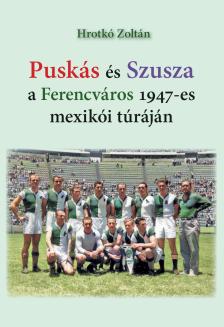 Hrotkó Zoltán - Puskás és Szusza  a Ferencváros 1947-es mexikói túráján
