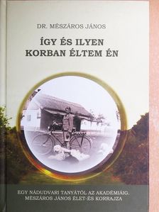 Dr. Mészáros János - Így és ilyen korban éltem én [antikvár]