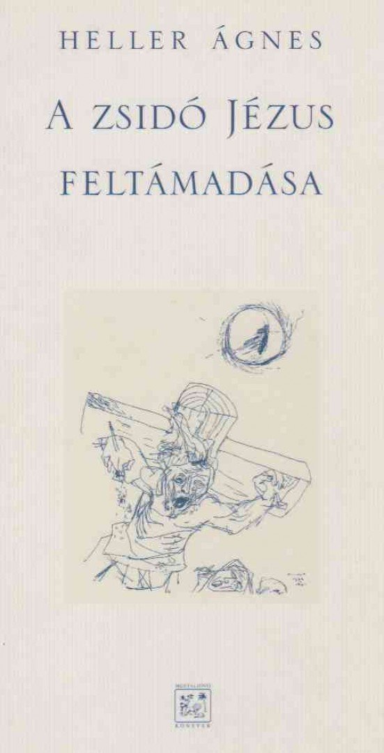 HELLER ÁGNES - A zsidó Jézus feltámadása [antikvár]