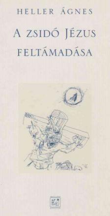 HELLER ÁGNES - A zsidó Jézus feltámadása [antikvár]
