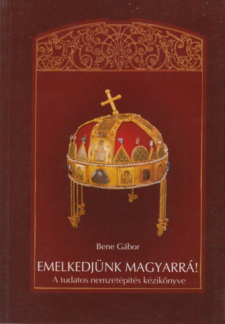 Bene Gábor - Emelkedjünk magyarrá! [antikvár]