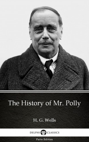 Delphi Classics H. G. Wells, - The History of Mr. Polly by H. G. Wells (Illustrated) [eKönyv: epub, mobi]
