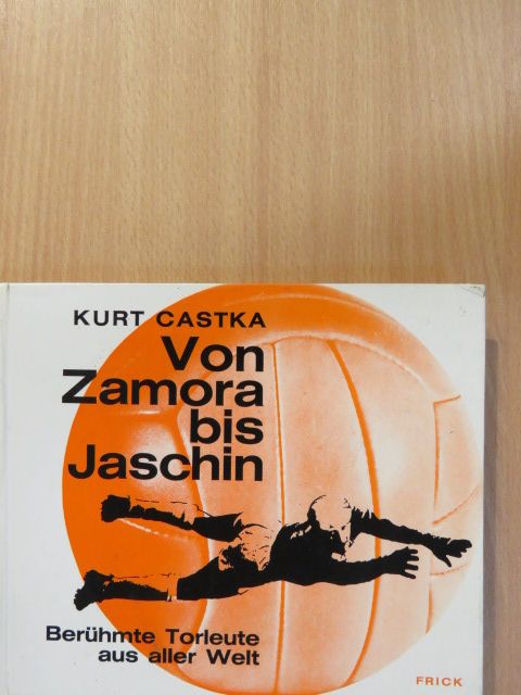 Kurt Castka - Von Ricardo Zamora bis Lew Jaschin (dedikált példány) [antikvár]