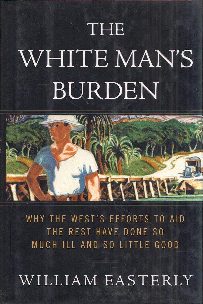 William Easterly - The White Man's Burden: Why the West's Efforts to Aid the Rest Have Done So Much Ill and So Little Good [antikvár]