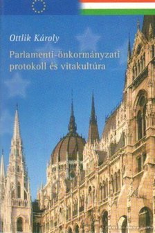 Ottlik Károly - Parlamenti-önkormányzati protokoll és vitakultúra [antikvár]