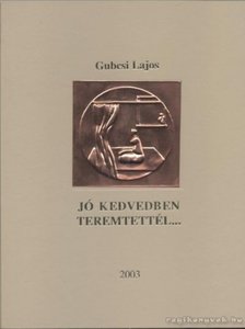 Gubcsi Lajos - Jó kedvedben teremtettél... [antikvár]